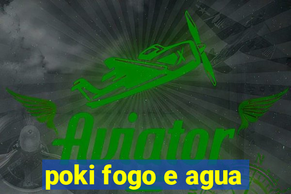 poki fogo e agua